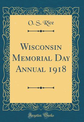 Wisconsin Memorial Day Annual 1918 (Classic Reprint) - Rice, O S