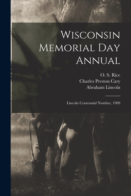 Wisconsin Memorial Day Annual: Lincoln Centennial Number, 1909 - Rice, O S (Ole Saeter) 1863-1923 (Creator), and Cary, Charles Preston 1856-1943, and Lincoln, Abraham 1809-1865