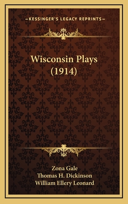 Wisconsin Plays (1914) - Gale, Zona, and Dickinson, Thomas H, and Leonard, William Ellery