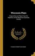 Wisconsin Plays: Original One-act Plays From the Repertory of the Wisconsin Dramatic Society