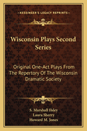 Wisconsin Plays: Second Series; Original One-Act Plays from the Repertory of the Wisconsin Dramatic Society