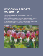 Wisconsin Reports; Cases Determined in the Supreme Court of Wisconsin Volume 136