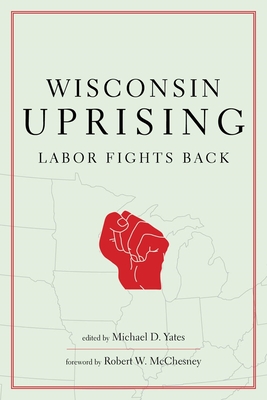 Wisconsin Uprising: Labor Fights Back - Yates, Michael D.