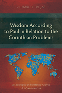 Wisdom According to Paul in Relation to the Corinthian Problems: A Sociological and Rhetorical Analysis of 1 Corinthians 1-4