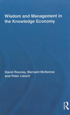 Wisdom and Management in the Knowledge Economy - Rooney, David, and McKenna, Bernard, and Liesch, Peter