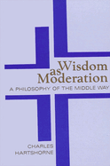 Wisdom as Moderation: A Philosophy of the Middle Way