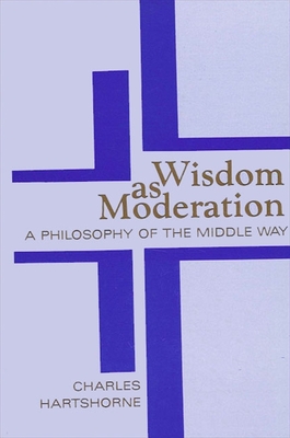 Wisdom as Moderation: A Philosophy of the Middle Way - Hartshorne, Charles