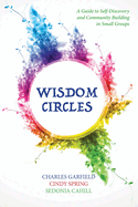 Wisdom Circles: A Guide to Self-Discovery and Community Building in Small Groups