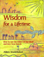 Wisdom for a Lifetime: How to Get the Bible Off the Shelf and Into Your Hands