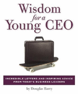 Wisdom for a Young CEO: Incredible Letters and Inspiring Advice from Today's Business Leaders