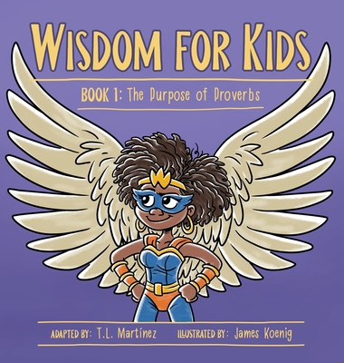 Wisdom for Kids: Book 1: The Purpose of Proverbs - Martnez, T L