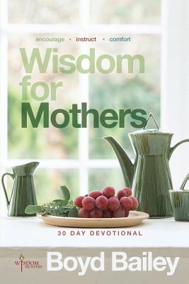 Wisdom for Mothers - Bailey, Boyd