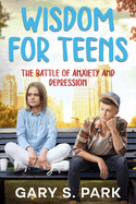 Wisdom for Teens: The Battle of Anxiety and Depression