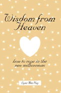 Wisdom from Heaven: How to Cope in the New Millenium