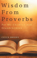 Wisdom From Proverbs: For My Children And Grandchildren