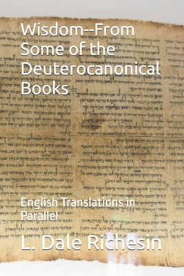 Wisdom--From Some of the Deuterocanonical Books: English Translations in Parallel - Richesin, L Dale