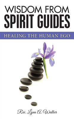 Wisdom from Spirit Guides: Healing the Human Ego - Green, Carla, and Goodman, Karen (Editor)