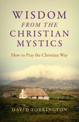 Wisdom from the Christian Mystics: How to Pray the Christian Way - Torkington, David