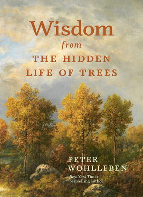 Wisdom from the Hidden Life of Trees - Wohlleben, Peter, and Billinghurst, Jane (Translated by)