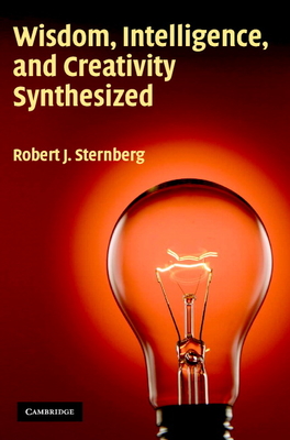 Wisdom, Intelligence, and Creativity Synthesized - Sternberg, Robert J, PhD