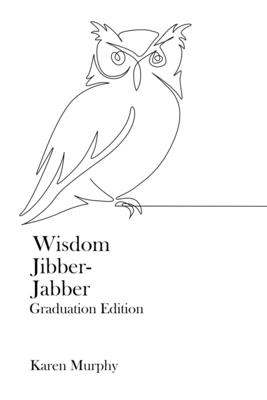 Wisdom Jibber-Jabber: Graduation Edition - Murphy, Karen