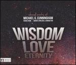 Wisdom, Love, Eternity: Choral Works of Michael G. Cunningham