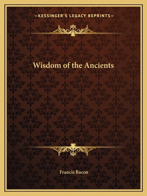 Wisdom of the Ancients - Bacon, Francis