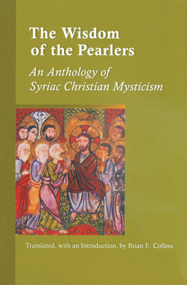 Wisdom of the Pearlers: An Anthology of Syriac Christian Mysticism - Colless, Brian E (Translated by)