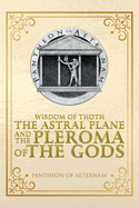 Wisdom of Thoth the Astral Plane and the Pleroma of the Gods