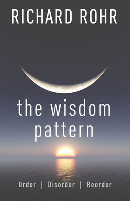 Wisdom Pattern: Order, Disorder, Reorder - Rohr, Richard
