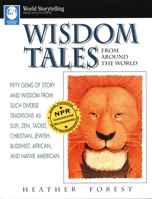 Wisdom Tales from Around the World: Fifty Gems of Story and Wisdom from Such Diverse Traditions as Sufi, Zen, Taoist, Christian, Jewish, Buddhist, African, and Native American - Forest, Heather