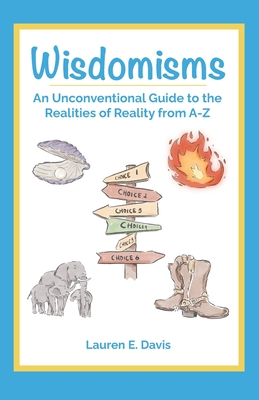 Wisdomisms: An Unconventional Guide to the Realities of Reality from A-Z - Davis, Lauren