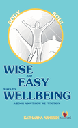 Wise and Easy Ways to Wellbeing: - a book about how we function