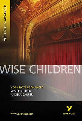 Wise Children: York Notes Advanced everything you need to catch up, study and prepare for and 2023 and 2024 exams and assessments - Carter, Angela, and Tba, Tba