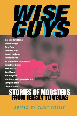 Wise Guys: Stories of Mobsters from Jersey to Vegas - Willis, Clint (Editor)