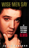 Wise Men Say:: An Incomparable Collection of Little-Known Facts about Elvis - Fontana, Jesse