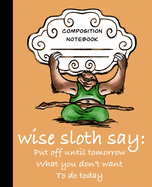 Wise Sloth Says: Put Off Until Tomorrow What You Don't Want To Do Today