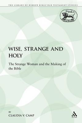 Wise, Strange and Holy: The Strange Woman and the Making of the Bible - Camp, Claudia V, and Mein, Andrew (Editor), and Camp, Claudia V (Editor)