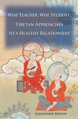 Wise Teacher Wise Student: Tibetan Approaches To A Healthy Relationship - Berzin, Alexander