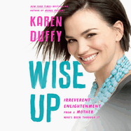 Wise Up: Irreverent Enlightenment from a Mother Who's Been Through It