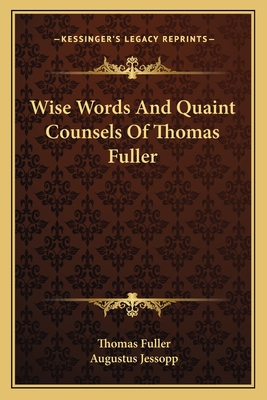 Wise Words And Quaint Counsels Of Thomas Fuller - Fuller, Thomas, and Jessopp, Augustus (Editor)