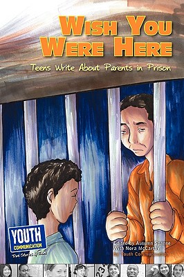 Wish You Were Here: Teens Write about Parents in Prison - Spanne, Autumn (Editor), and McCarthy, Nora (Editor), and Longhine, Laura (Editor)