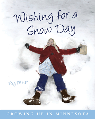 Wishing for a Snow Day: Growing Up in Minnesota - Meier, Peg