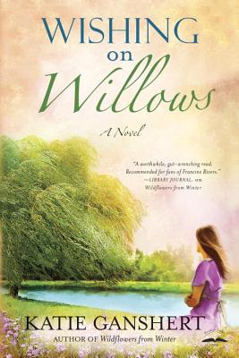 Wishing on Willows: A Novel - Ganshert, Katie