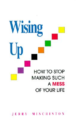 Wising Up: How to Stop Making Such a Mess of Your Life - Minchinton, Jerry