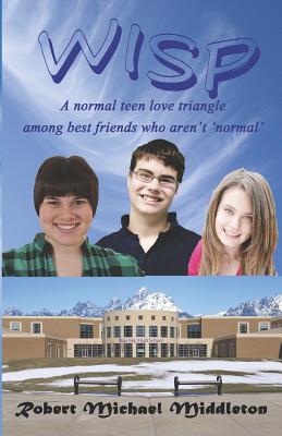 Wisp: A Normal Teen Love Triangle Among Best Friends Who Aren't 'normal' - Middleton, Robert Michael