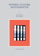 Wissen, Glaube, Mathematik: Philosophische Betrachtungen