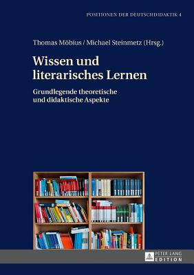 Wissen Und Literarisches Lernen: Grundlegende Theoretische Und Didaktische Aspekte - Winkler, Iris, and Mbius, Thomas (Editor), and Steinmetz, Michael (Editor)