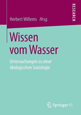 Wissen Vom Wasser: Untersuchungen Zu Einer ?kologischen Soziologie - Willems, Herbert (Editor)