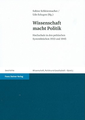 Wissenschaft Macht Politik: Hochschule in Den Politischen Systembruchen 1933 Und 1945 - Malycha, Andreas, and Schagen, Udo (Editor), and Schleiermacher, Sabine (Editor)